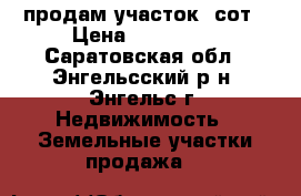 продам участок 9сот › Цена ­ 200 000 - Саратовская обл., Энгельсский р-н, Энгельс г. Недвижимость » Земельные участки продажа   